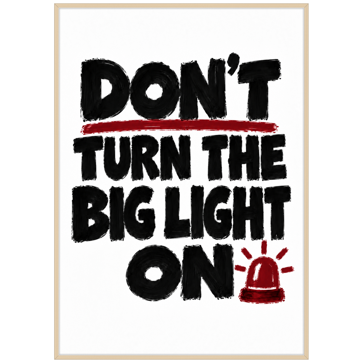 Don't Turn the Big Light On — bold black and red typography poster in a wood frame by WallDrip