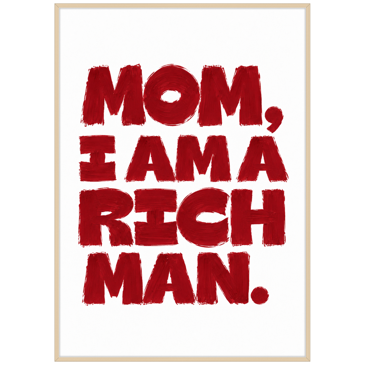 Mom, I Am a Rich Man — red brush typography poster in a wood frame by WallDrip