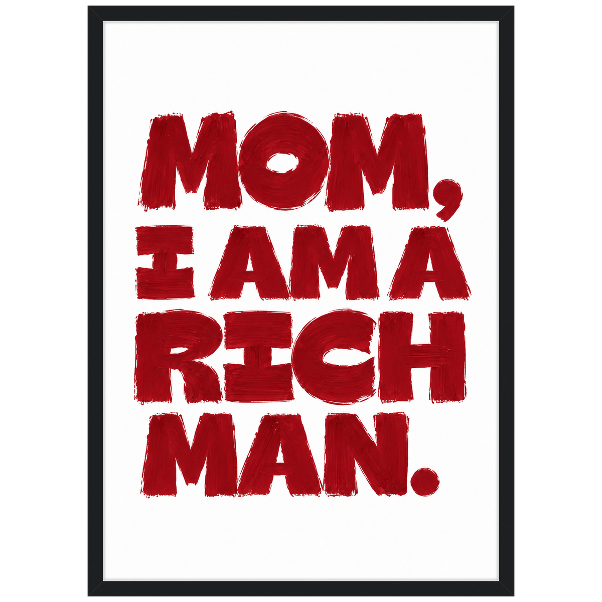 Mom, I Am a Rich Man — red brush typography poster in a black frame by WallDrip
